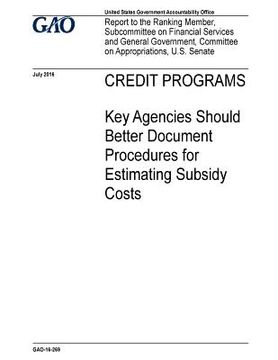 portada Credit programs, key agencies should better document procedures for estimating subsidy costs: report to the Ranking Member, Subcommittee on Financial (en Inglés)