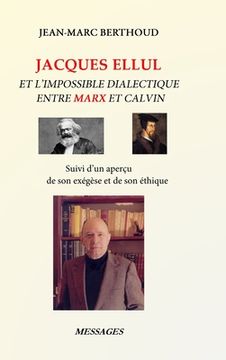 portada Jacques Ellul Et l'Impossible Dialectique Entre Marx Et Calvin: Suivi d'un aperçu de son exégèse et de son éthique