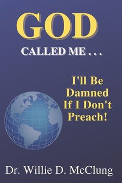 portada God Called Me...I'll Be Damned If I Don't Preach! (en Inglés)