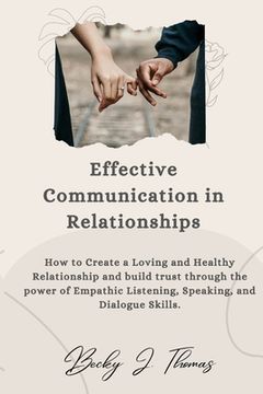 portada Effective Communication in Relationships: How to Create a Loving and Healthy Relationship and Build Trust through the power of Empathic Listening, Spe