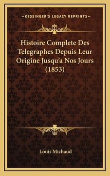 portada Histoire Complete Des Telegraphes Depuis Leur Origine Jusqu'a Nos Jours (1853) (en Francés)