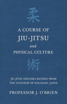 portada A Course of Jiu-Jitsu and Physical Culture - Jiu-Jitsu Diploma Revised from the Govenor of Nagasaki, Japan (en Inglés)