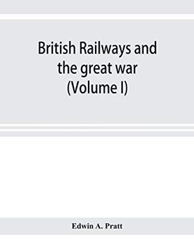 portada British Railways and the Great War; Organisation, Efforts, Difficulties and Achievements (Volume i) (in English)