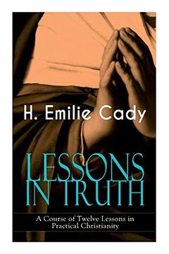 portada Lessons in Truth - a Course of Twelve Lessons in Practical Christianity: How to Enhance Your Confidence and Your Inner Power & how to Improve Your Spiritual Development (en Inglés)