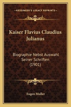 portada Kaiser Flavius Claudius Julianus: Biographie Nebst Auswahl Seiner Schriften (1901) (en Alemán)