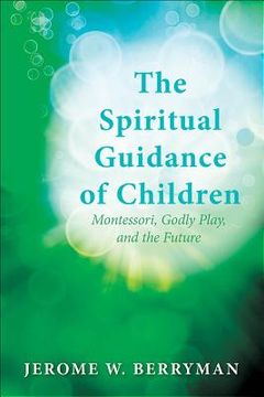portada the spiritual guidance of children: montessori, godly play, and the future (in English)