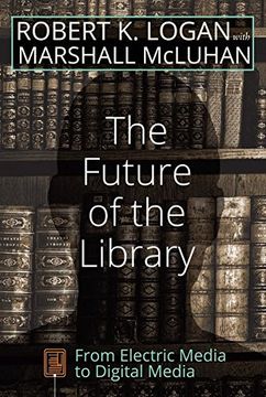 The Future Of The Library: From Electric Media To Digital Media (understanding Media Ecology) (en Inglés)