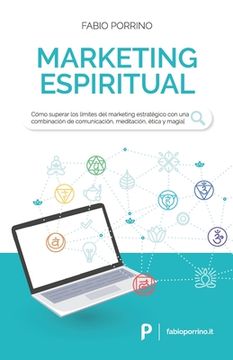 Marketing Espiritual: Cómo superar los límites del marketing estratégico con una combinación de comunicación, meditación, ética y magia.