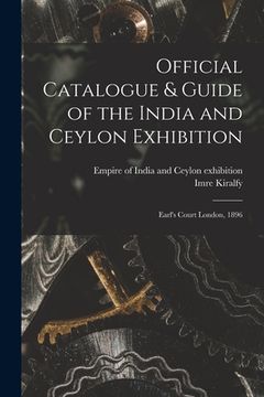 portada Official Catalogue & Guide of the India and Ceylon Exhibition: Earl's Court London, 1896 (en Inglés)