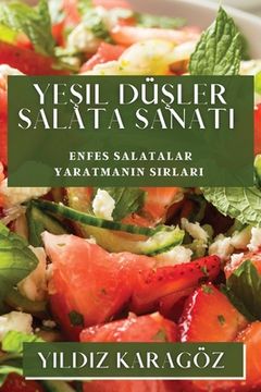 portada Yeşil Düşler Salata Sanatı: Enfes Salatalar Yaratmanın Sırları (en Turco)