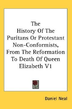 portada the history of the puritans or protestant non-conformists, from the reformation to death of queen elizabeth v1 (en Inglés)