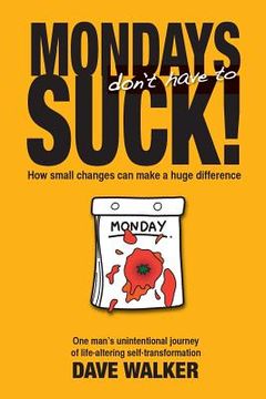 portada Mondays Don't Have to Suck!: How Small Changes Can Make a Huge Difference (en Inglés)