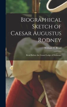 portada Biographical Sketch of Caesar Augustus Rodney: Read Before the Grand Lodge of Delaware (en Inglés)