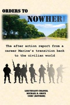 portada Orders to Nowhere: The after action report from a career Marine's transition back to the civilian world (en Inglés)
