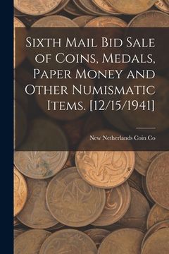portada Sixth Mail Bid Sale of Coins, Medals, Paper Money and Other Numismatic Items. [12/15/1941] (en Inglés)