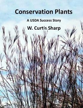 portada Conservation Plants, A USDA Success Story: History of the Natural Resource Conservation Service Plant Materials Program (en Inglés)