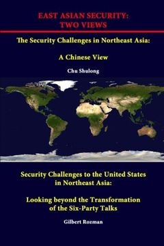 portada East Asian Security: Two Views - The Security Challenges in Northeast Asia: A Chinese View - Security Challenges to the United States in Northeast ... the Transformation of the Six-Party Talks