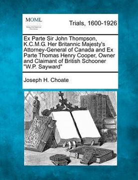 portada ex parte sir john thompson, k.c.m.g. her britannic majesty's attorney-general of canada and ex parte thomas henry cooper, owner and claimant of britis (en Inglés)