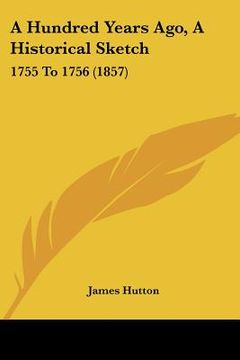 portada a hundred years ago, a historical sketch: 1755 to 1756 (1857) (in English)