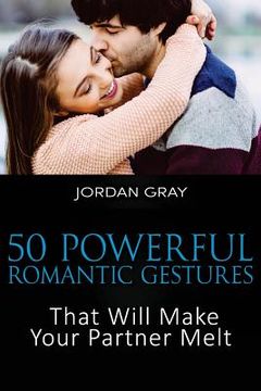 portada 50 Powerful Romantic Gestures That Will Make Your Partner Melt (en Inglés)