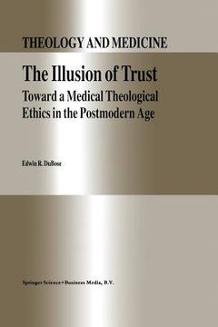 portada The Illusion of Trust: Toward a Medical Theological Ethics in the Postmodern Age (en Inglés)