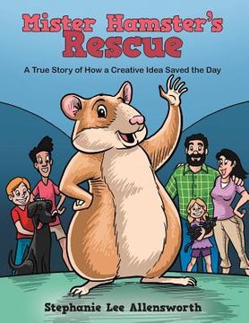 portada Mister Hamster's Rescue: A True Story of How a Creative Idea Saved the Day (en Inglés)