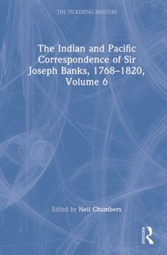 The Indian and Pacific Correspondence of Sir Joseph Banks, 1768-1820, Volume 6 (en Inglés)