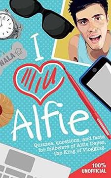 portada I Love Alfie: Quizzes, Questions, and Facts for Followers of Alfie Deyes, the King of Vlogging