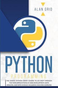 portada Python Programming: The Easiest Python Crash Course to Go Deep Through the Main Applications as Web Development, Data Analysis, and Data S (en Inglés)