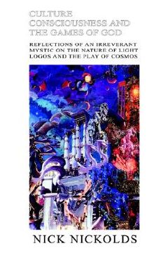 portada culture consciousness and the games of god: reflections of an irreverant mystic on the nature of light logos and the play of cosmos (en Inglés)