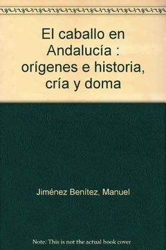 portada El Caballo en Andalucía: Orígenes e Historia, Cría y Doma (in Spanish)
