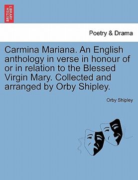 portada carmina mariana. an english anthology in verse in honour of or in relation to the blessed virgin mary. collected and arranged by orby shipley.