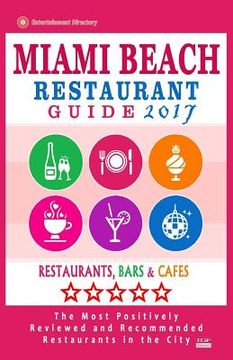 portada Miami Beach Restaurant Guide 2017: Best Rated Restaurants in Miami Beach, Florida - 500 Restaurants, Bars and Cafés Recommended for Visitors, 2017 (en Inglés)