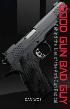 portada Good gun bad Guy: Behind the Lies of the Anti-Gun Radical (en Inglés)