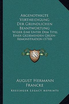 portada Abgenothigte Vertheidigung Der Grundlichen Beantwortung: Wider Eine Unter Dem Titel Einer Geziemenden Gegen-Remonstration (1710) (en Alemán)