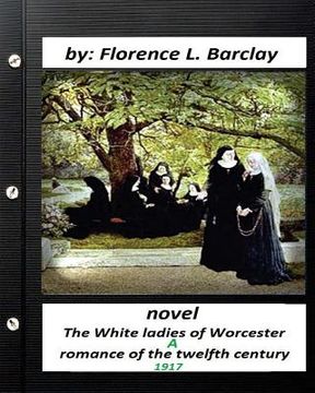 portada The White ladies of Worcester; a romance of the twelfth century. NOVEL (1917) (en Inglés)