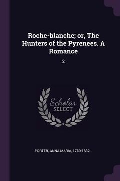 portada Roche-blanche; or, The Hunters of the Pyrenees. A Romance: 2 (en Inglés)