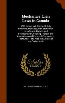 portada Mechanics' Lien Laws in Canada: With the Acts of Alberta, British Columbia, Manitoba, New Brunswick, Nova Scotia, Ontario, and Saskatchewan, Relating (in English)