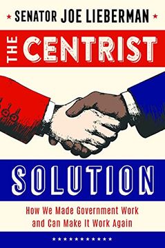 portada The Centrist Solution: How we Made Government Work and can Make it Work Again (in English)