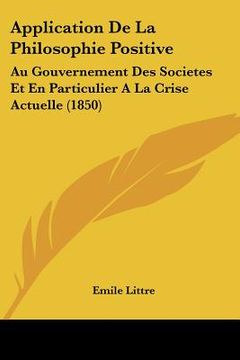 portada Application De La Philosophie Positive: Au Gouvernement Des Societes Et En Particulier A La Crise Actuelle (1850) (en Francés)