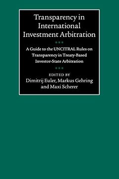 portada Transparency in International Investment Arbitration: A Guide to the Uncitral Rules on Transparency in Treaty-Based Investor-State Arbitration 