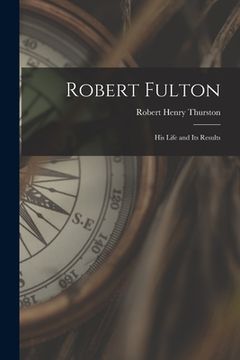 portada Robert Fulton: His Life and Its Results (in English)