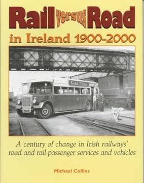 portada Rail Versus Road in Ireland, 1900-2000: A Century of Change in Irish Railways' Road and Rail Passenger Services and Vehicles (en Inglés)