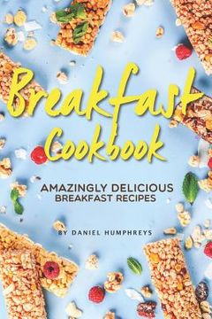 portada Breakfast Cookbook: Amazingly Delicious Breakfast Recipes