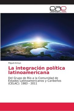 portada La Integración Política Latinoamericana: Del Grupo de río a la Comunidad de Estados Latinoamericanos y Caribeños