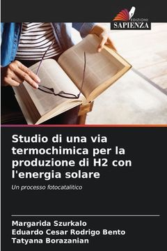 portada Studio di una via termochimica per la produzione di H2 con l'energia solare (en Italiano)