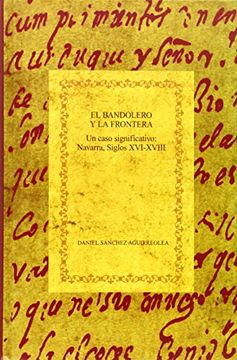 portada El Bandolero y la Frontera. Un Caso Significativo: Navarra, Siglos Xvi-Xviii. (in Spanish)