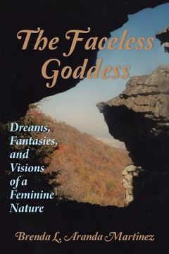 portada The Faceless Goddess: Dreams, Fantasies, and Visions of a Feminine Nature (en Inglés)