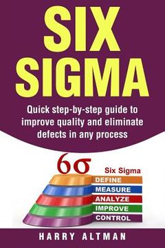 portada Six Sigma: Quick Step-By-Step Guide to Improve Quality and Eliminate Defects in any Process