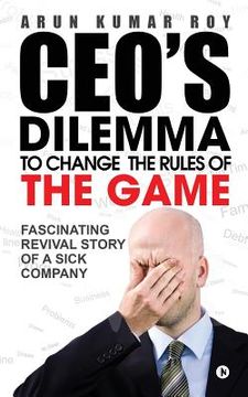 portada Ceo's Dilemma - To Change the Rules of the Game: Fascinating Revival Story of a Sick Company (in English)